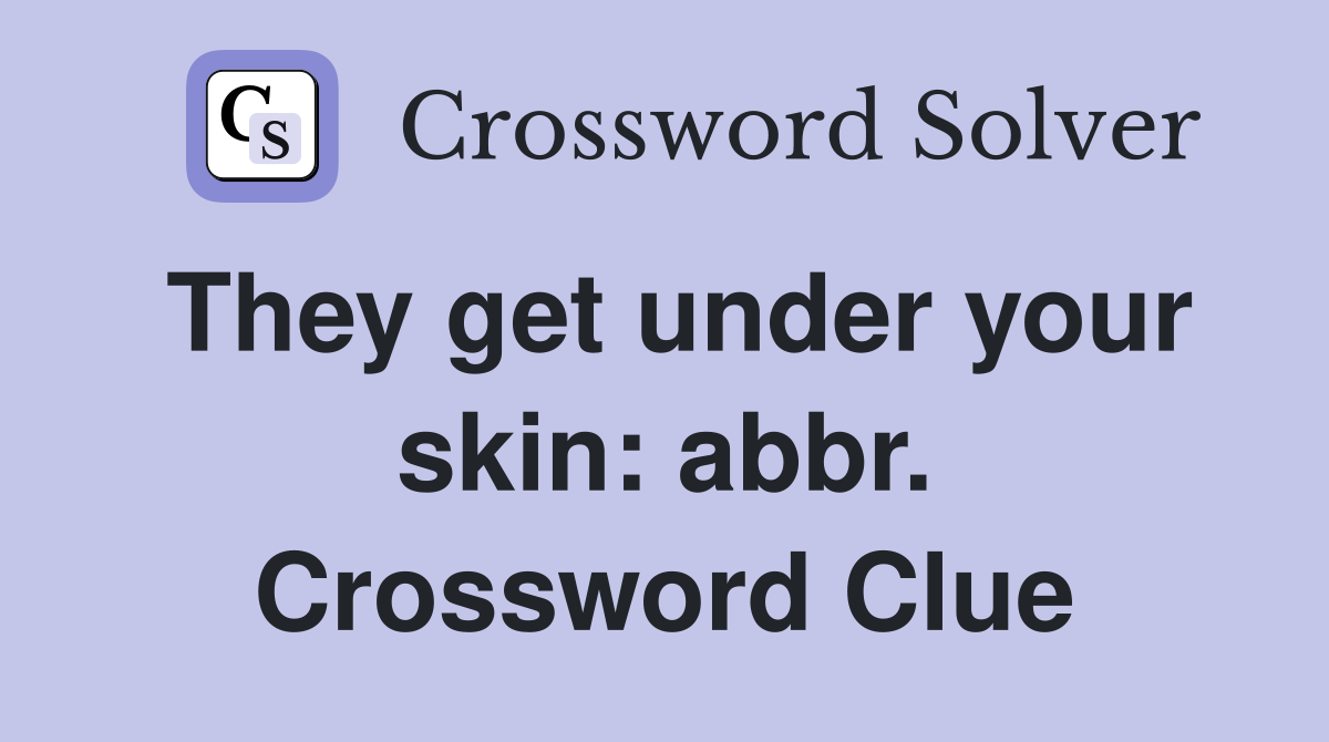 They get under your skin: abbr. Crossword Clue