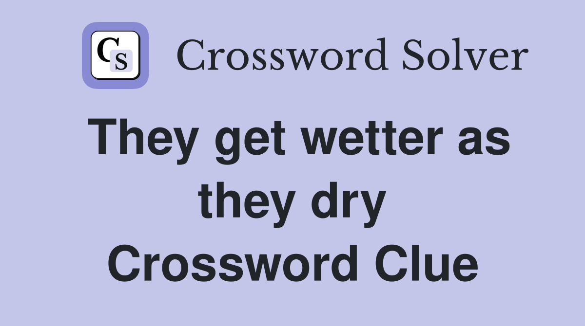 They get wetter as they dry Crossword Clue