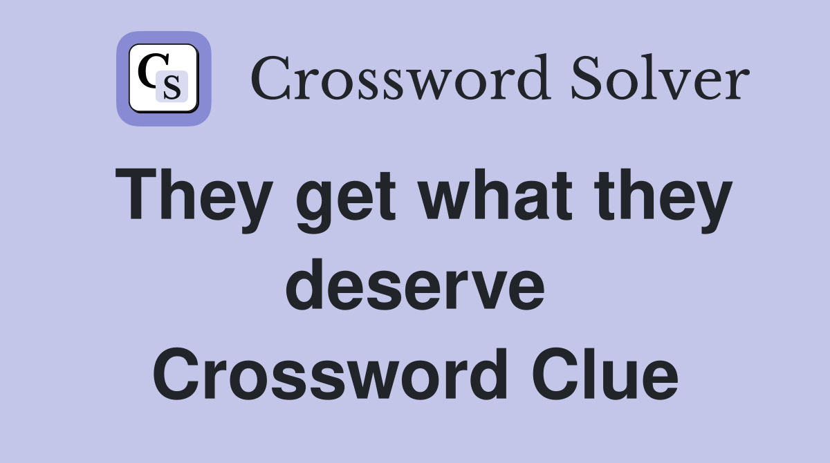 They get what they deserve Crossword Clue