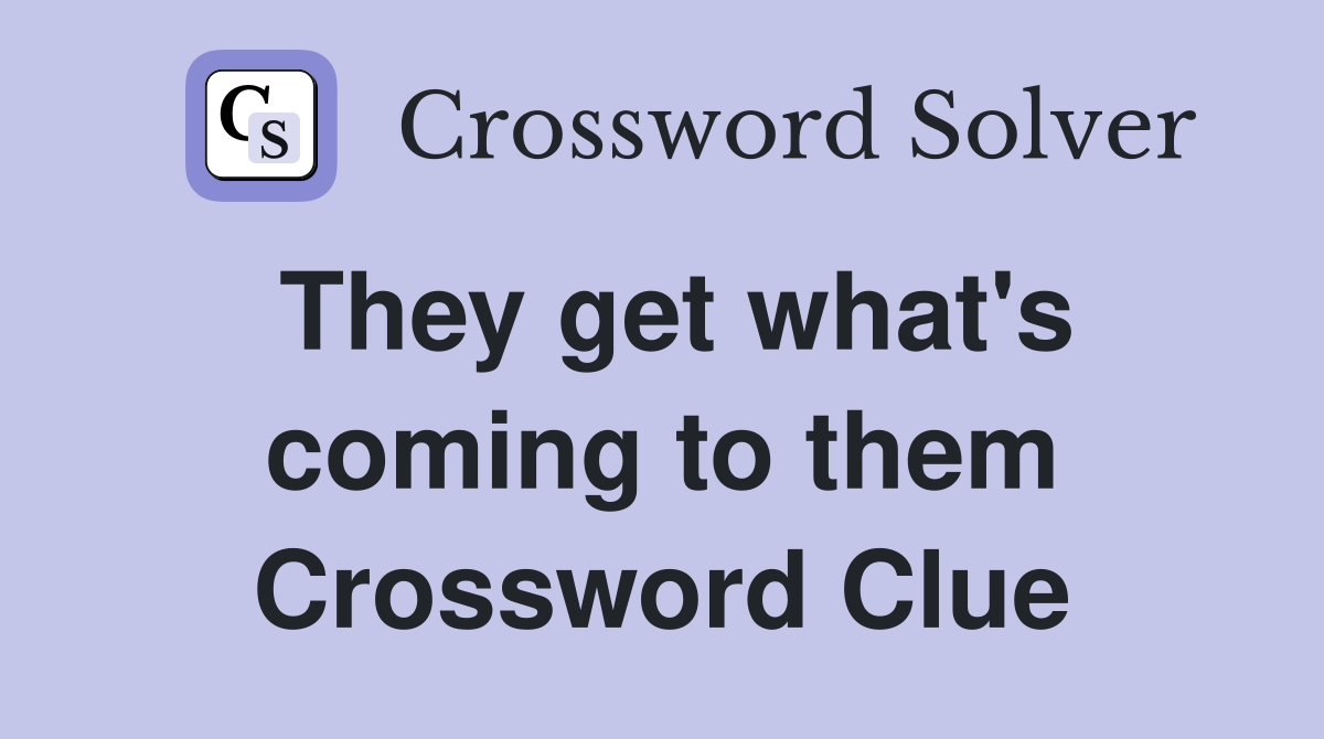 They get what's coming to them Crossword Clue