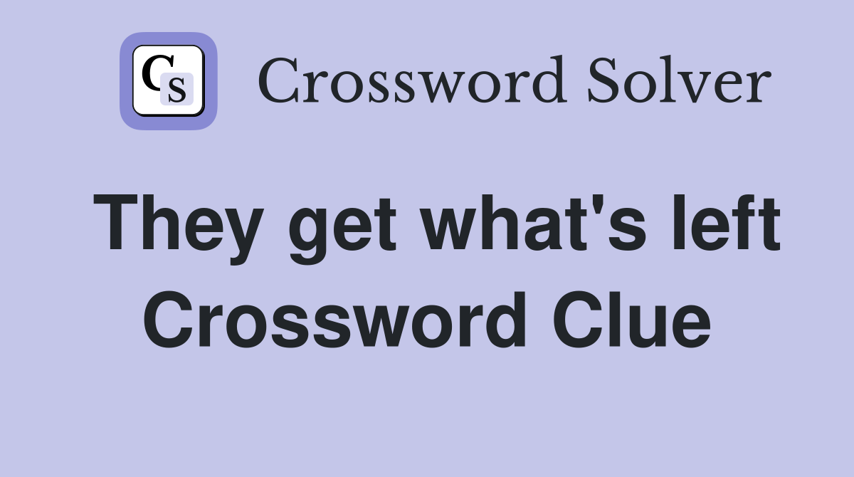 They get what's left Crossword Clue