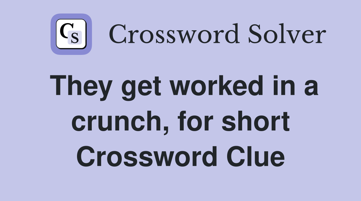 They get worked in a crunch, for short Crossword Clue