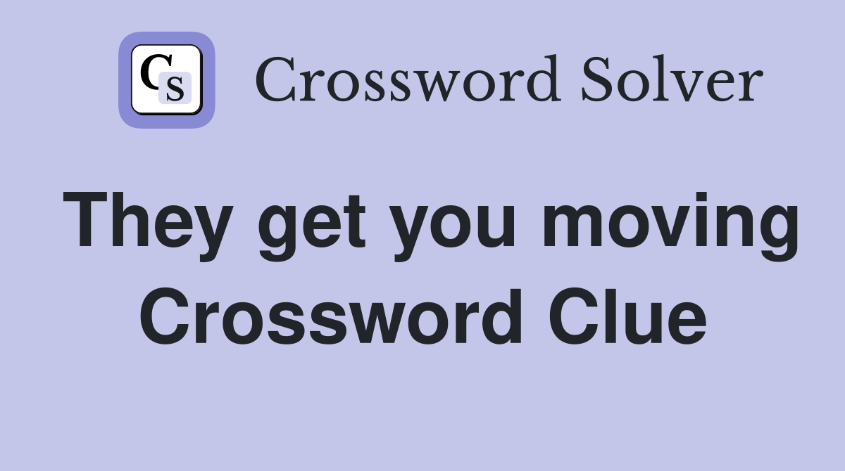 They get you moving Crossword Clue