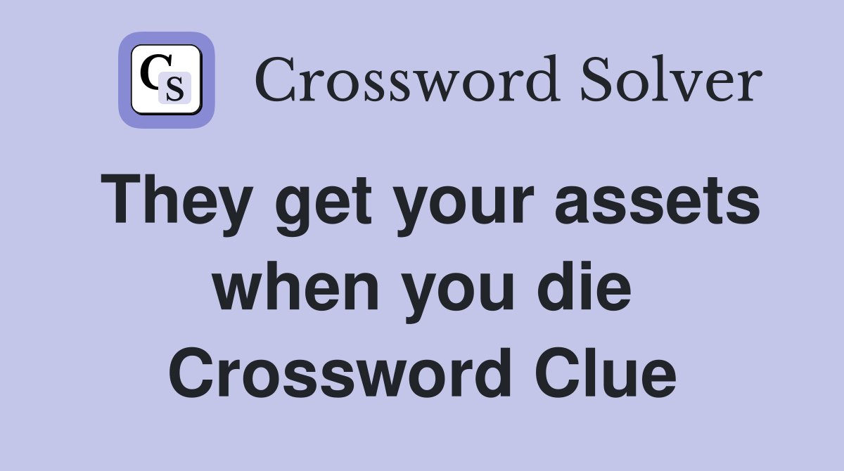 They get your assets when you die Crossword Clue