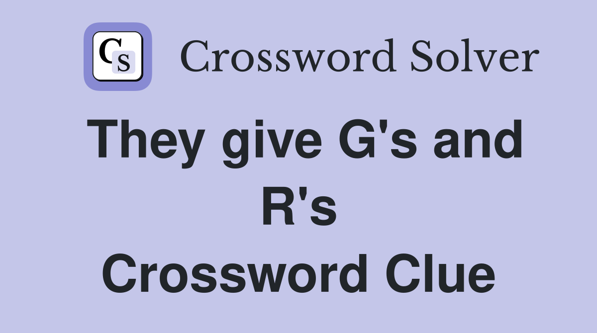 They give G's and R's Crossword Clue