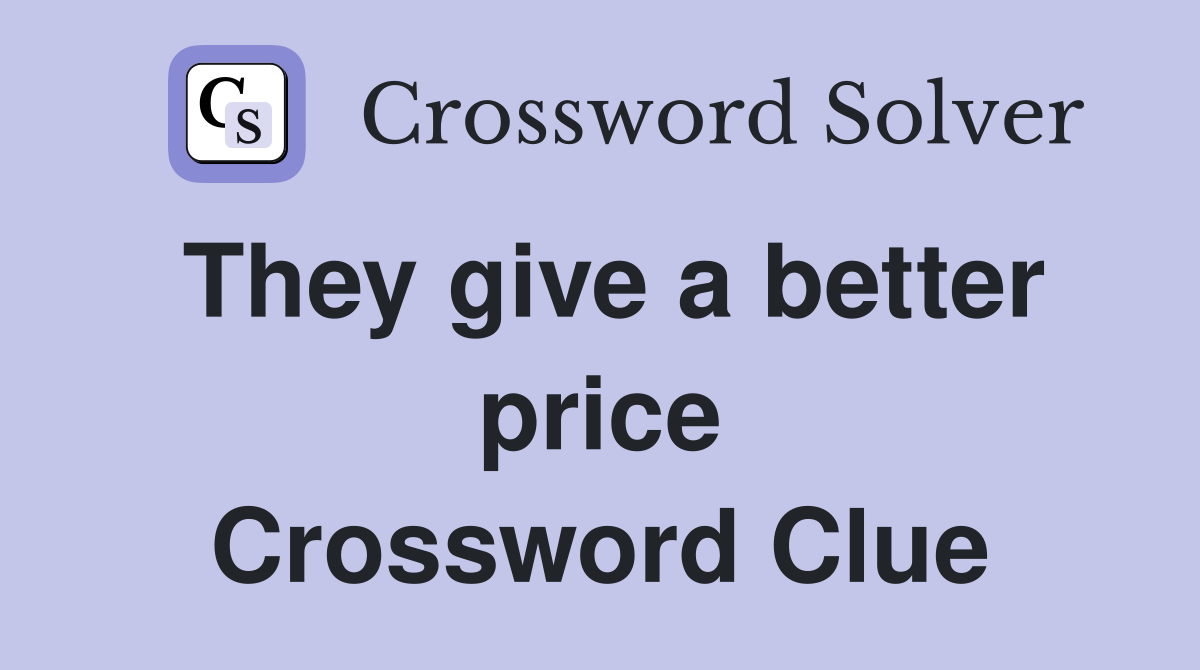 They give a better price Crossword Clue