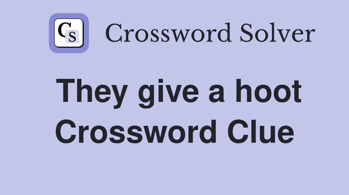They give a hoot Crossword Clue