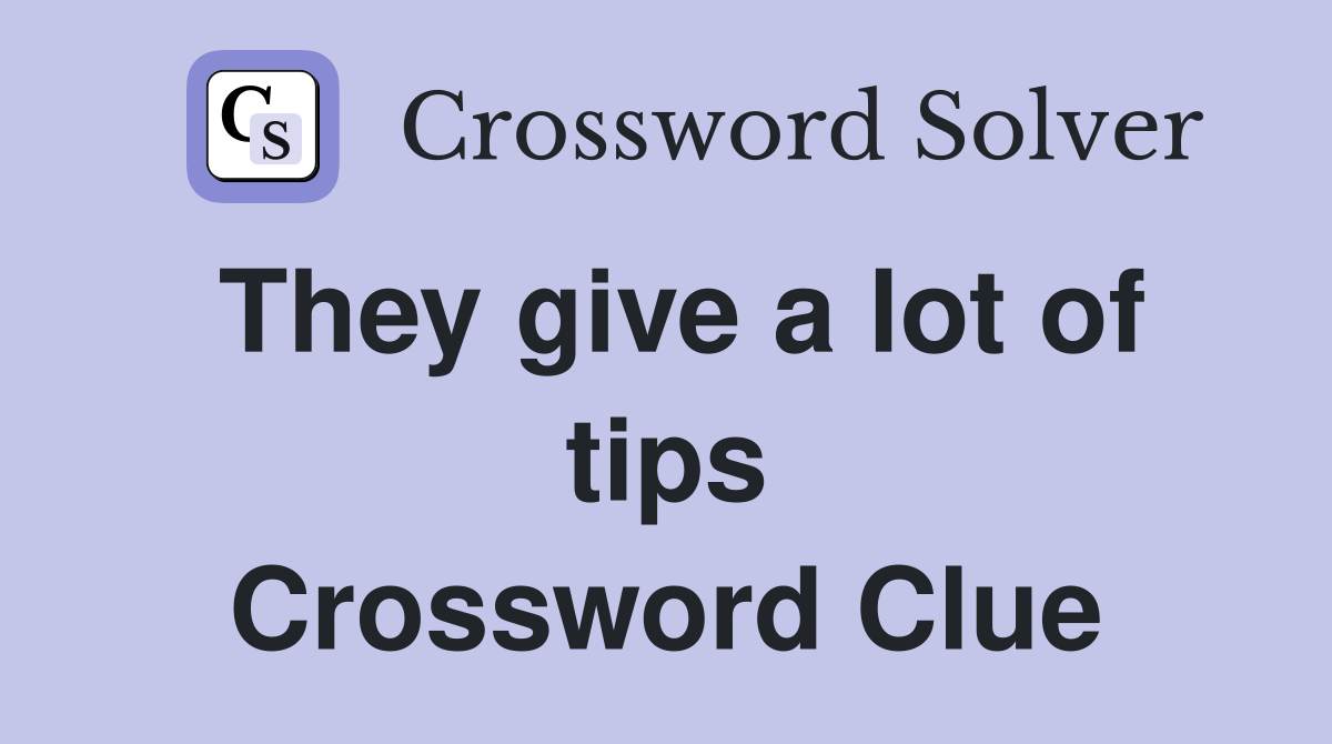 They give a lot of tips Crossword Clue