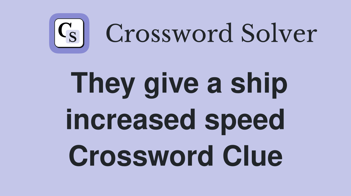 They give a ship increased speed Crossword Clue