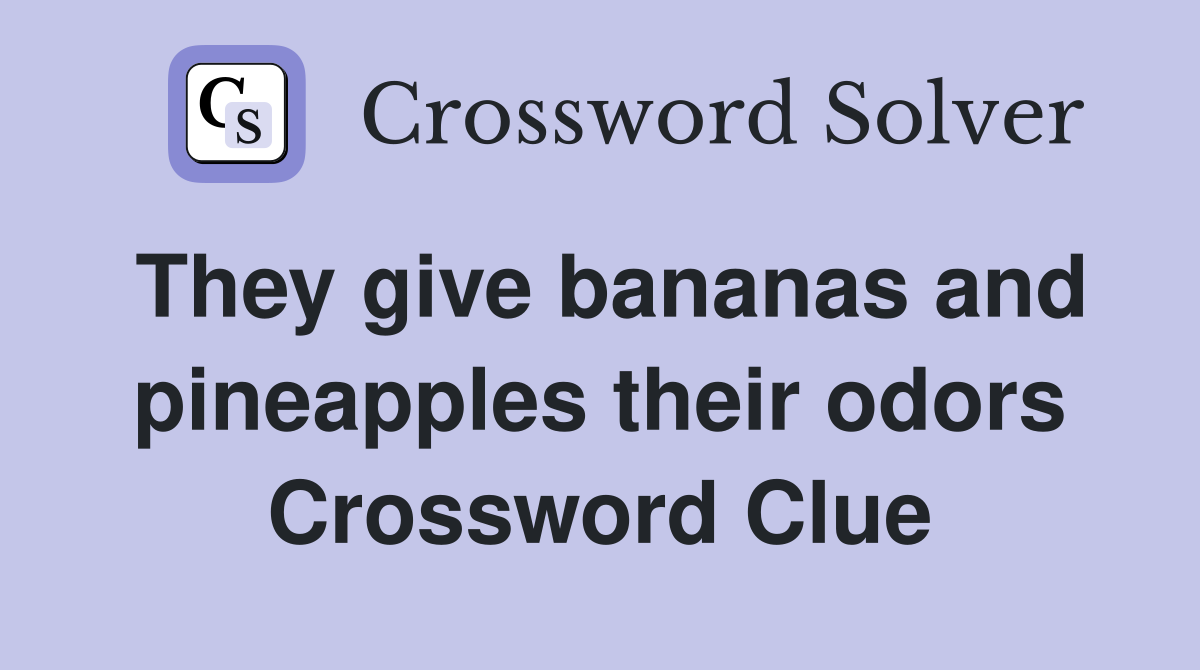 They give bananas and pineapples their odors Crossword Clue