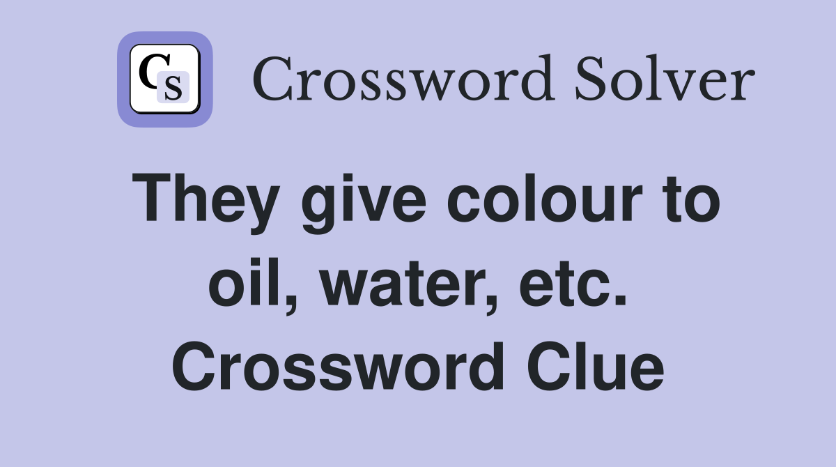 They give colour to oil, water, etc. Crossword Clue