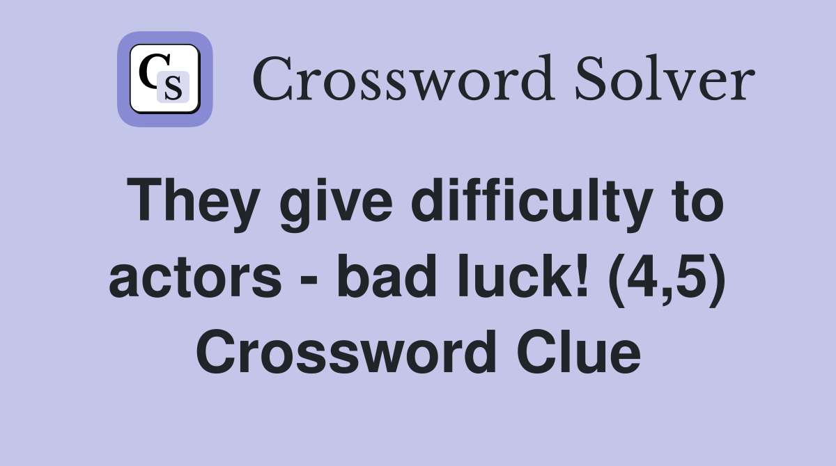 They give difficulty to actors - bad luck! (4,5) Crossword Clue