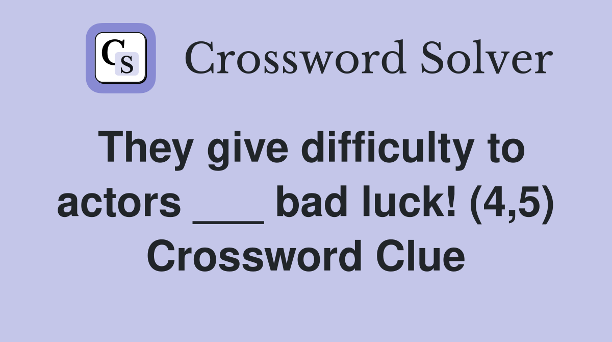 They give difficulty to actors ___ bad luck! (4,5) Crossword Clue