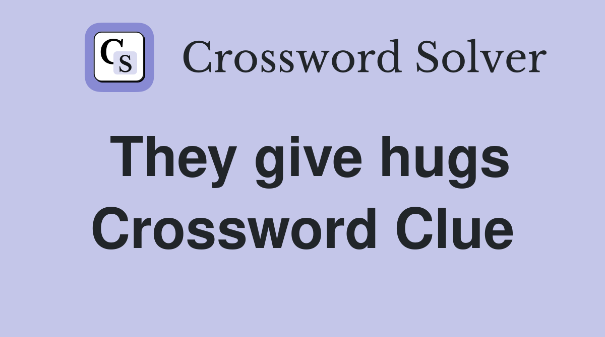They give hugs Crossword Clue