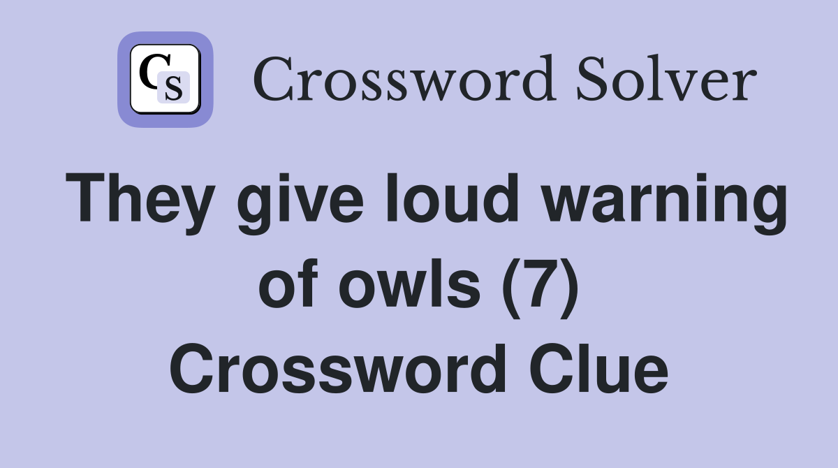 They give loud warning of owls (7) Crossword Clue