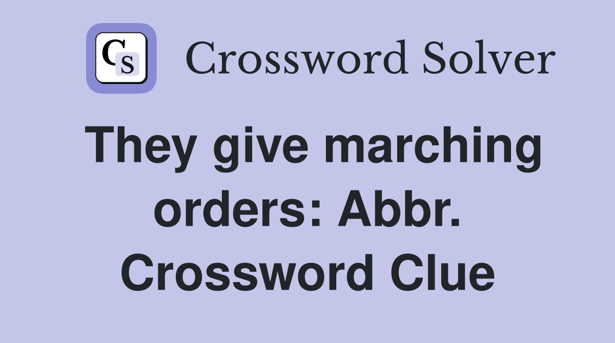 They give marching orders: Abbr. Crossword Clue