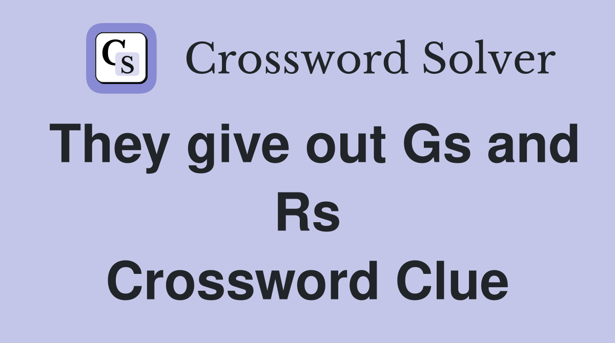 They give out Gs and Rs Crossword Clue