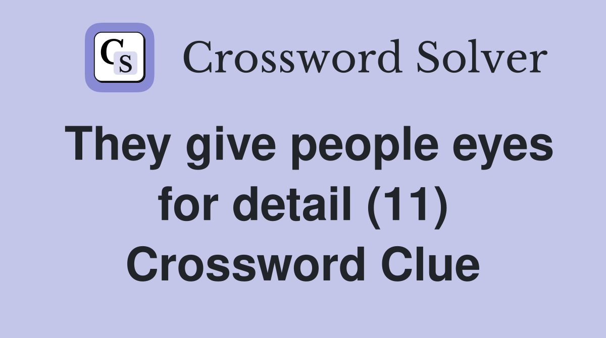 They give people eyes for detail (11) Crossword Clue