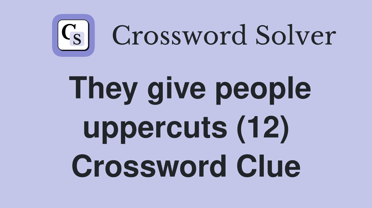 They give people uppercuts (12) Crossword Clue