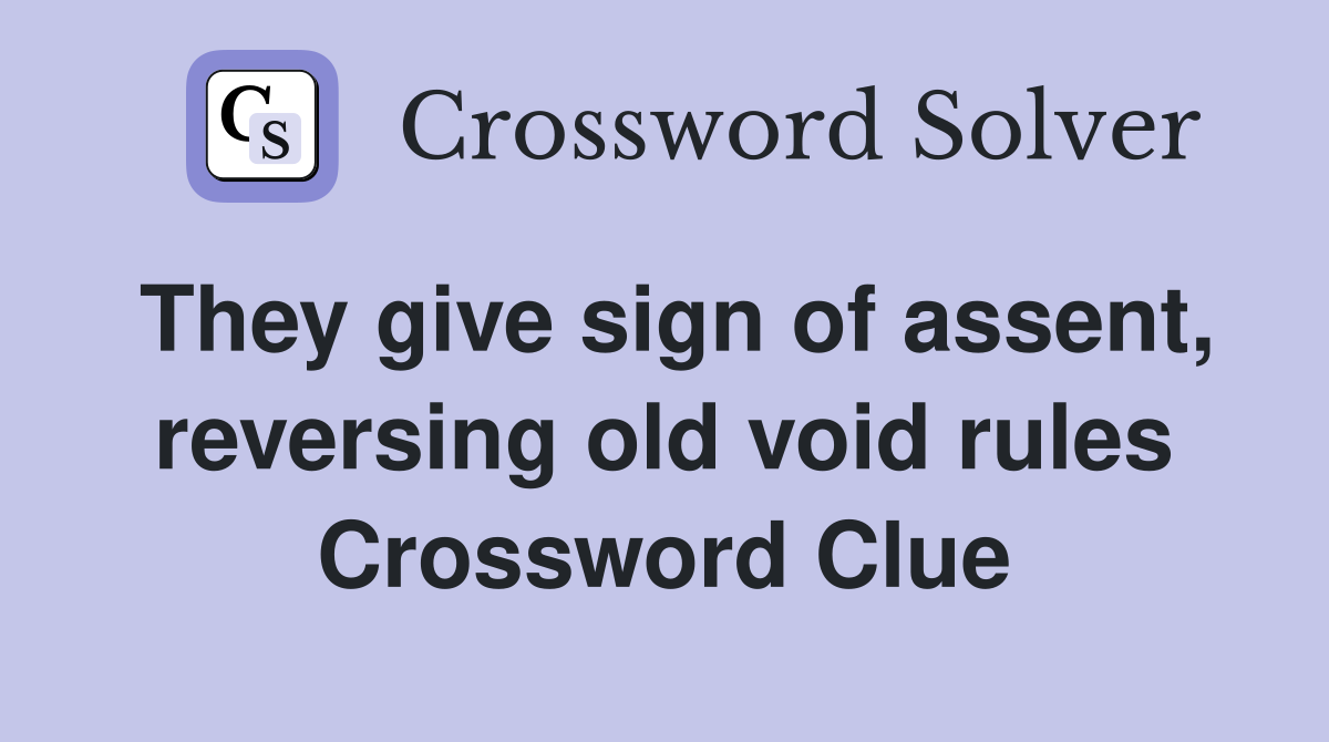 They give sign of assent, reversing old void rules Crossword Clue