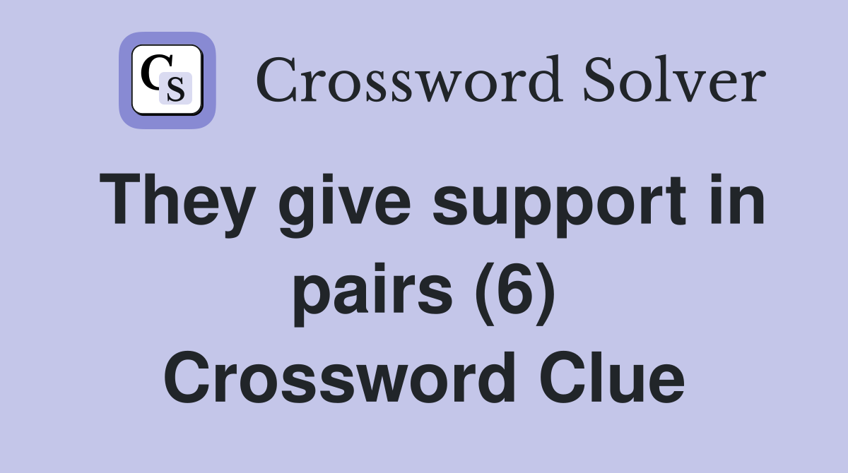 They give support in pairs (6) Crossword Clue