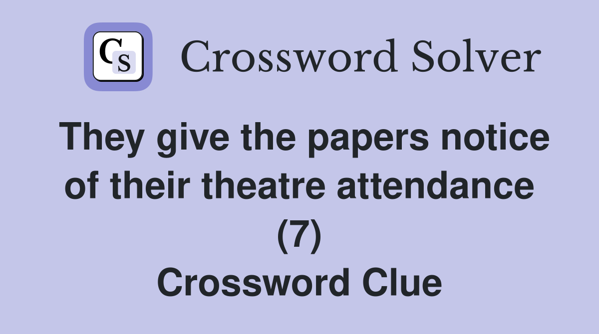 They give the papers notice of their theatre attendance (7) Crossword Clue