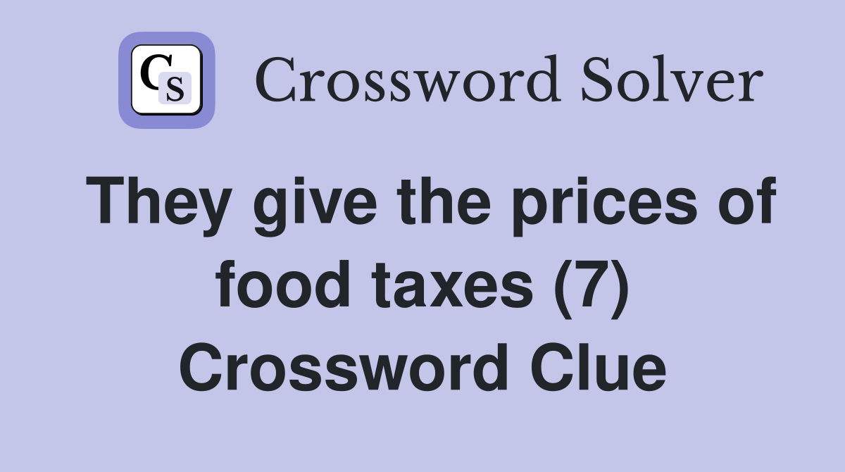They give the prices of food taxes (7) Crossword Clue