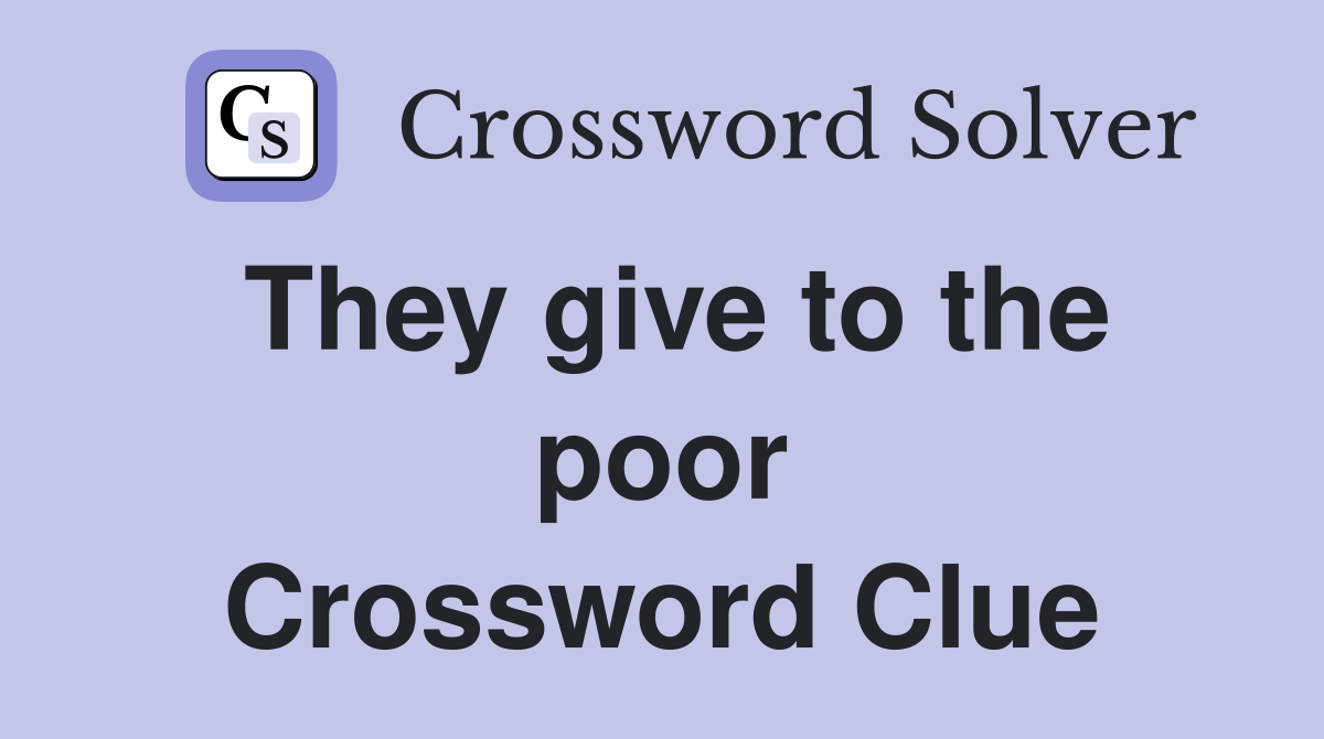 They give to the poor Crossword Clue
