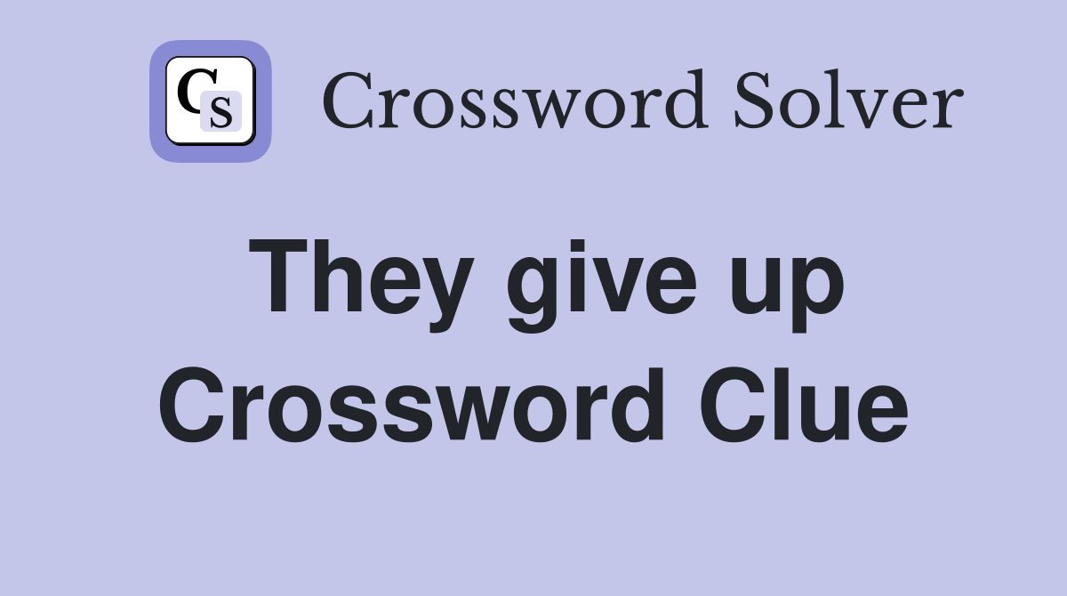 They give up Crossword Clue