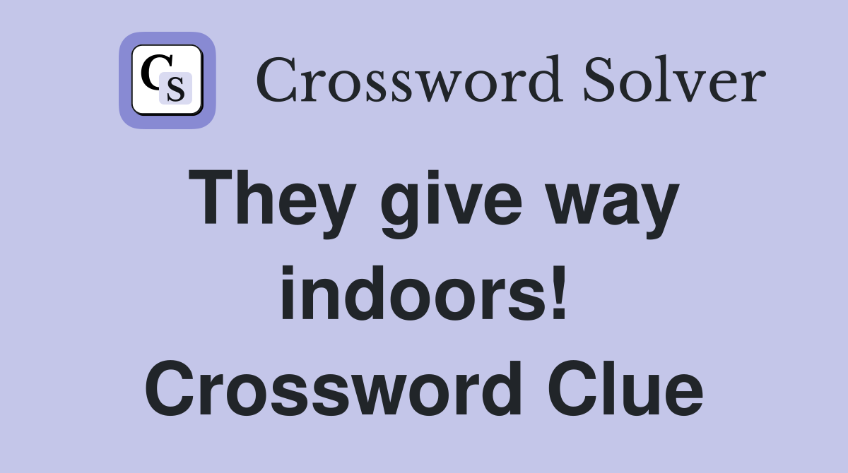 They give way indoors! Crossword Clue