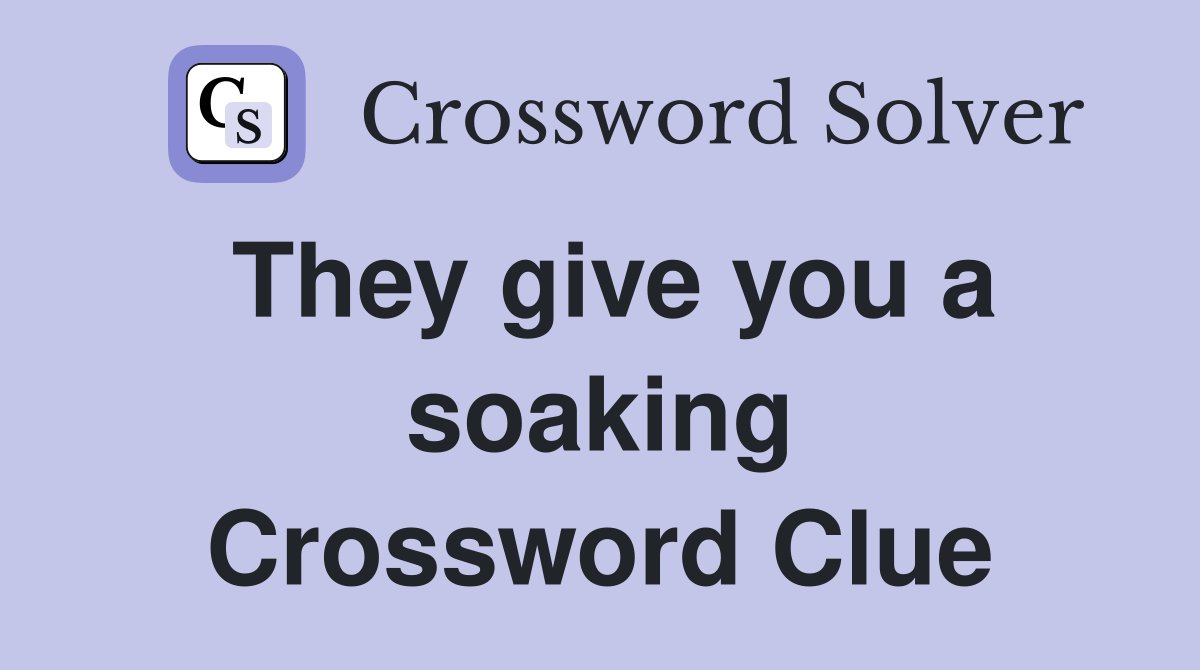 They give you a soaking Crossword Clue