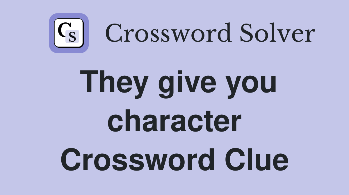 They give you character Crossword Clue