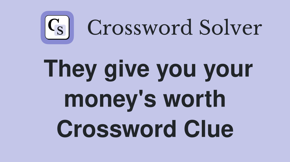 They give you your money's worth Crossword Clue