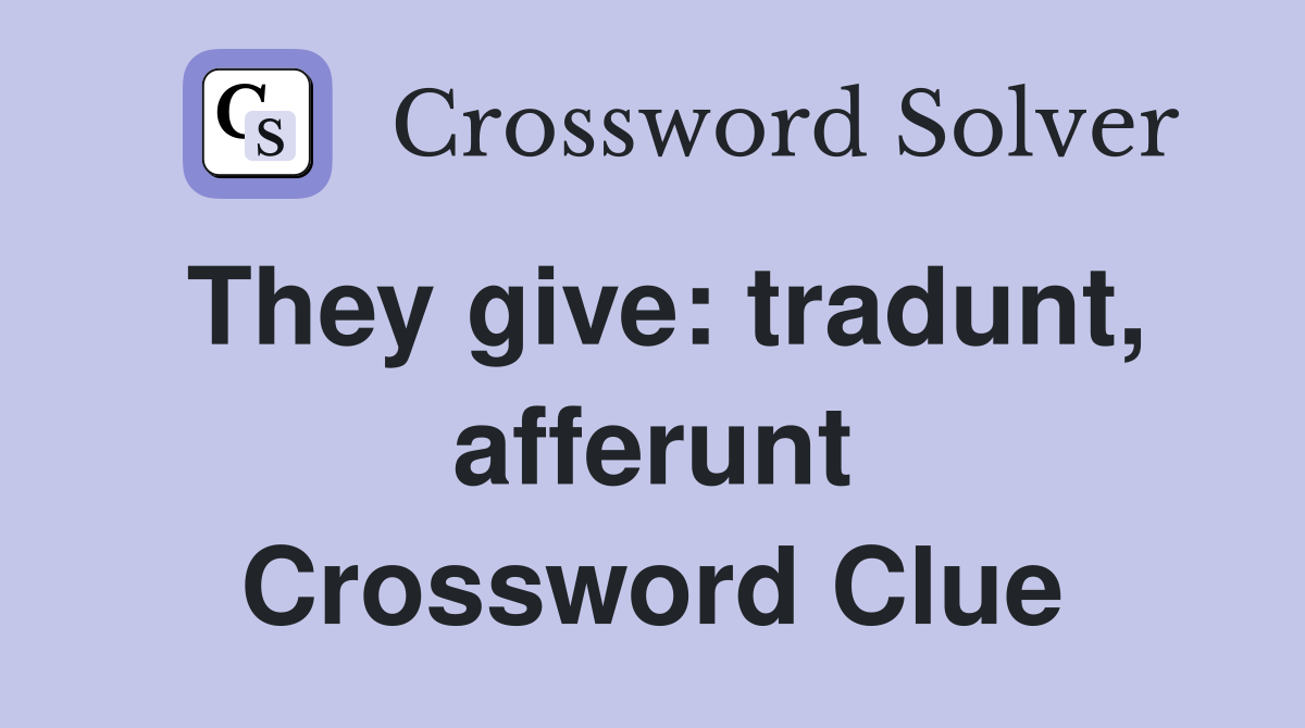 They give: tradunt, afferunt Crossword Clue