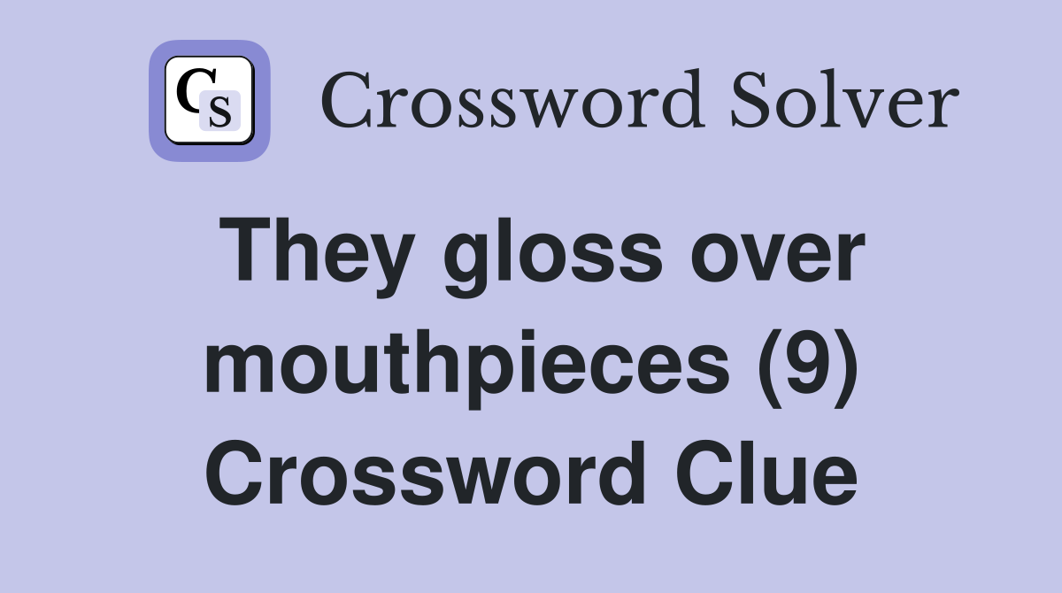 They gloss over mouthpieces (9) Crossword Clue