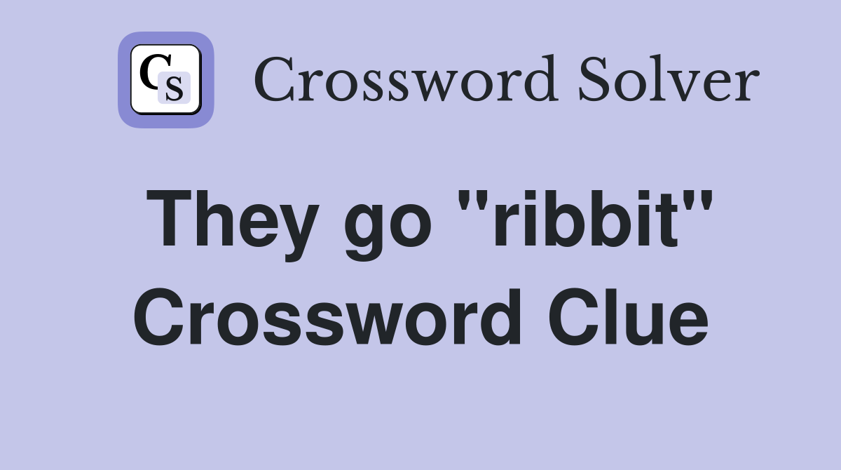 They go "ribbit" Crossword Clue