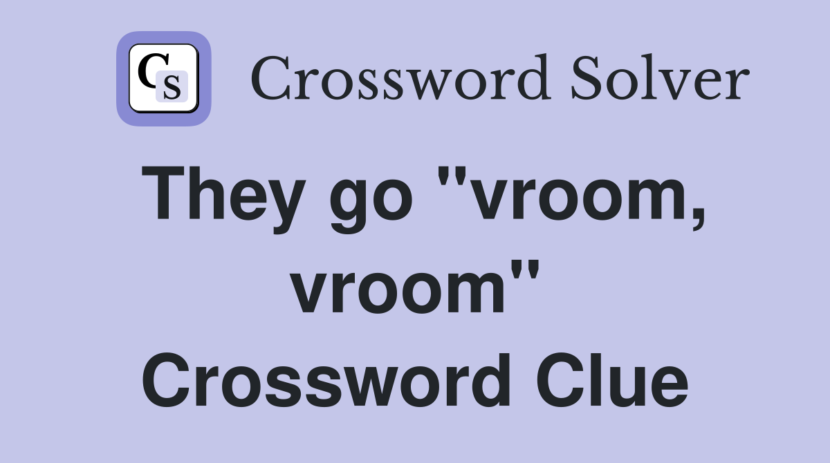 They go "vroom, vroom" Crossword Clue