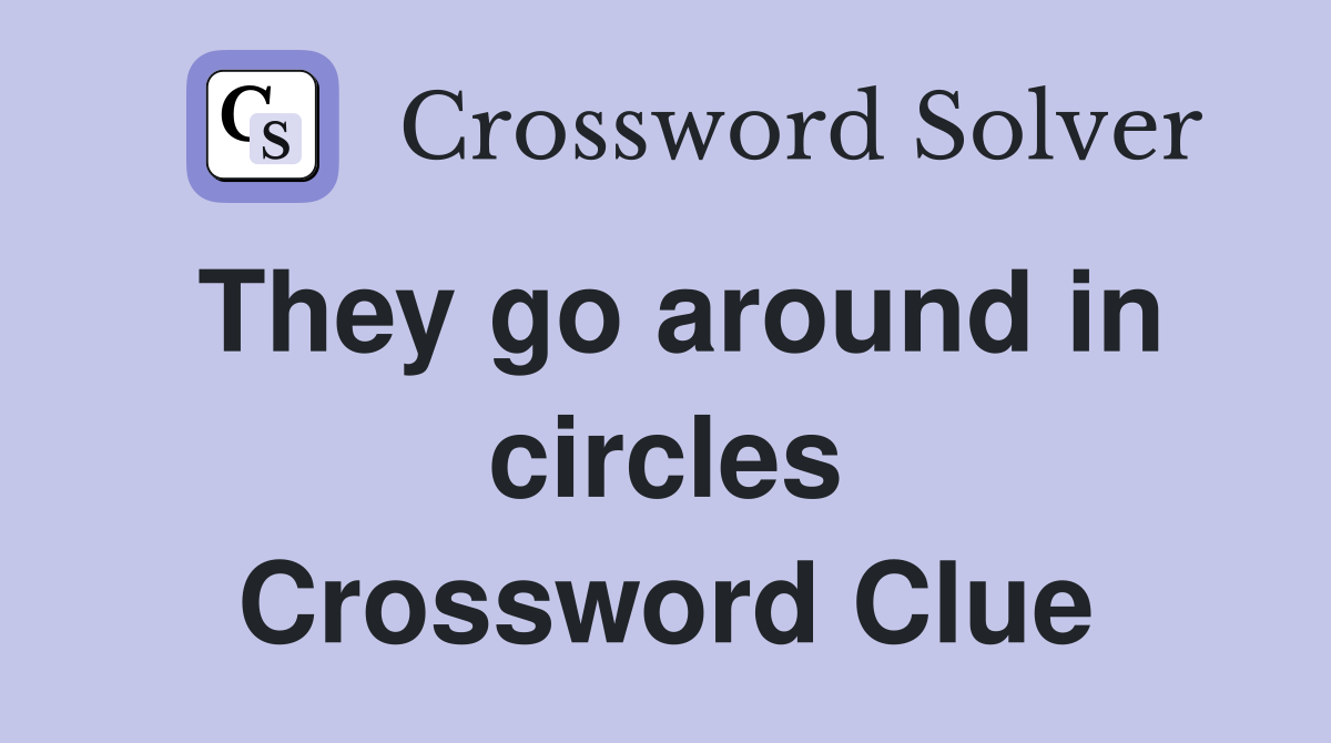 They go around in circles Crossword Clue