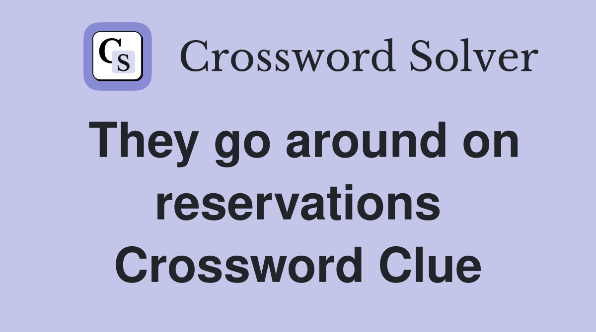 They go around on reservations Crossword Clue