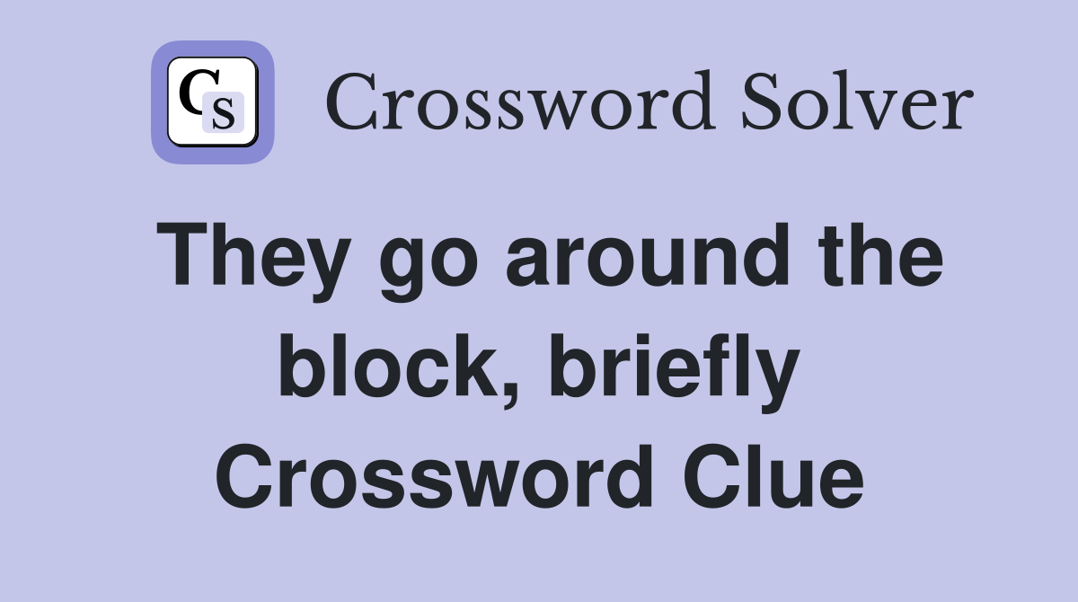 They go around the block, briefly Crossword Clue