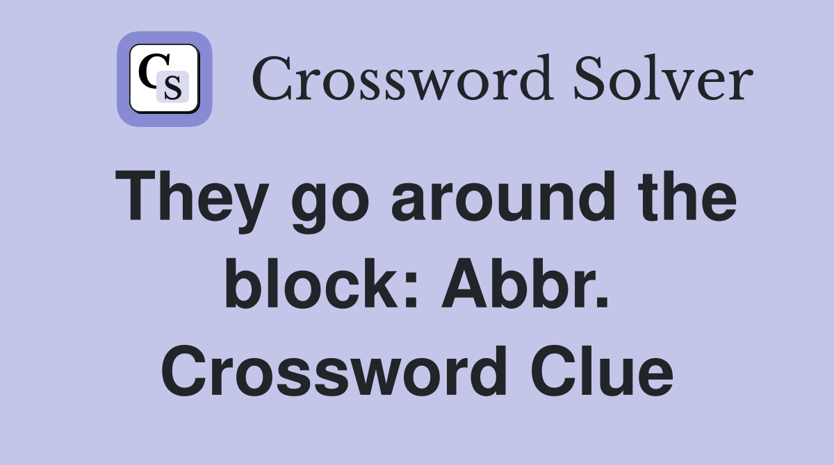 They go around the block: Abbr. Crossword Clue
