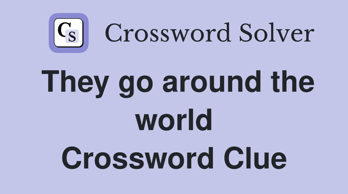 They go around the world Crossword Clue