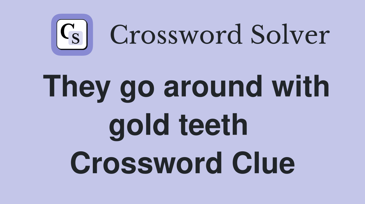 They go around with gold teeth  Crossword Clue