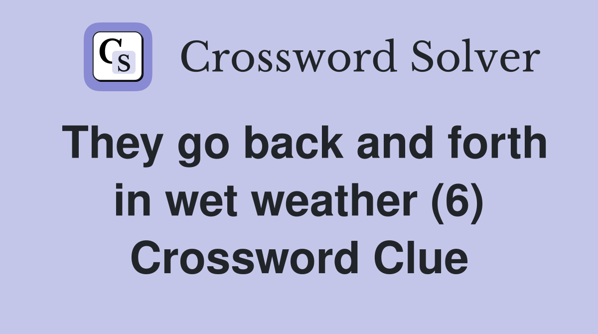 They go back and forth in wet weather (6) Crossword Clue