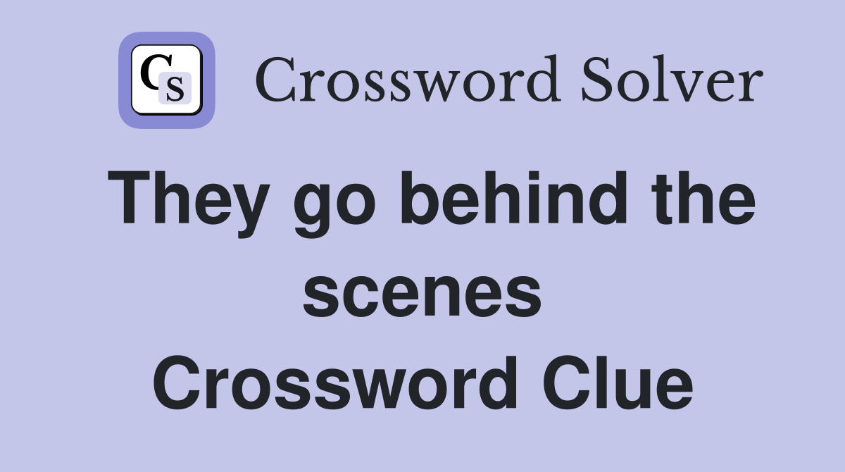 They go behind the scenes Crossword Clue
