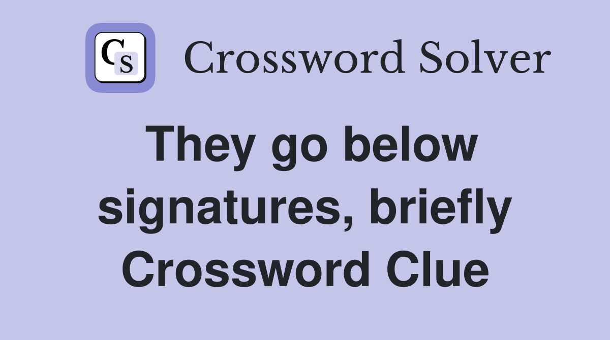 They go below signatures, briefly Crossword Clue