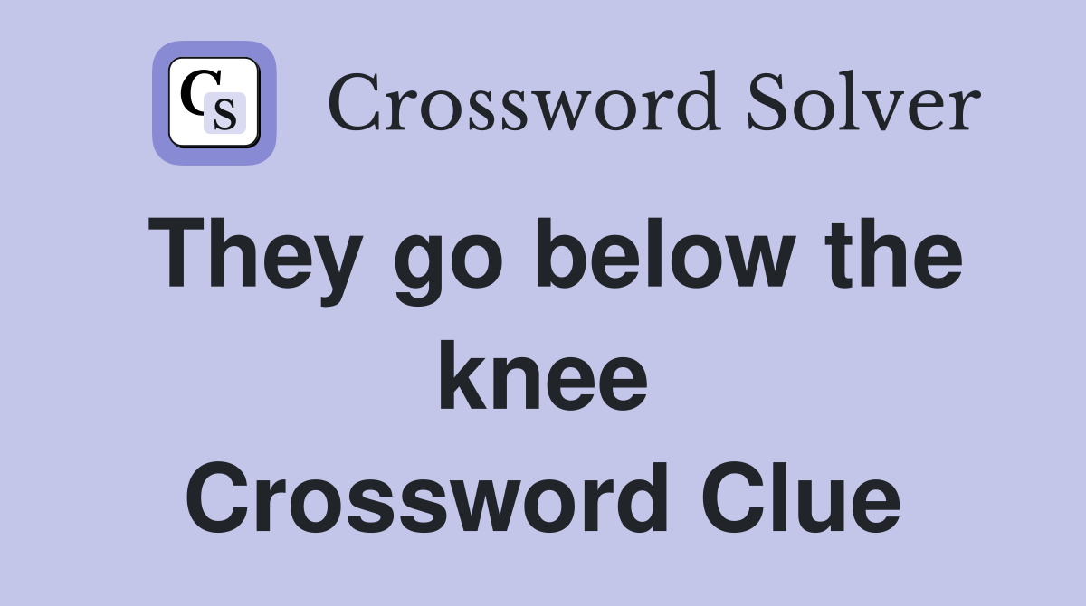 They go below the knee Crossword Clue