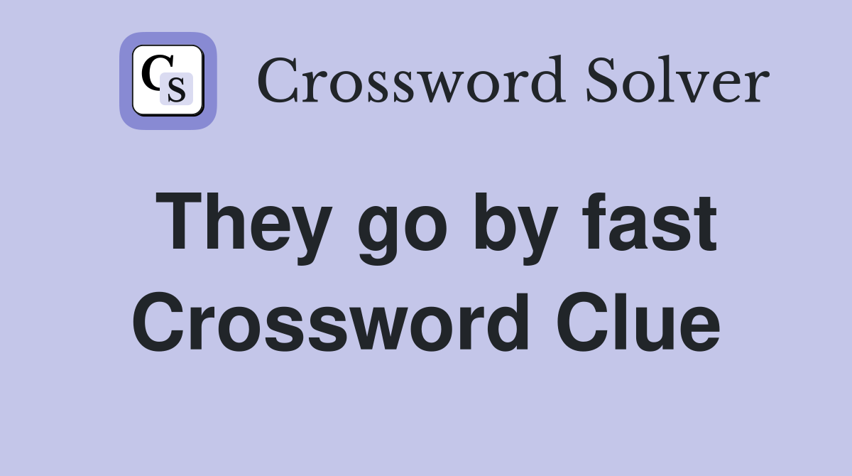 They go by fast Crossword Clue