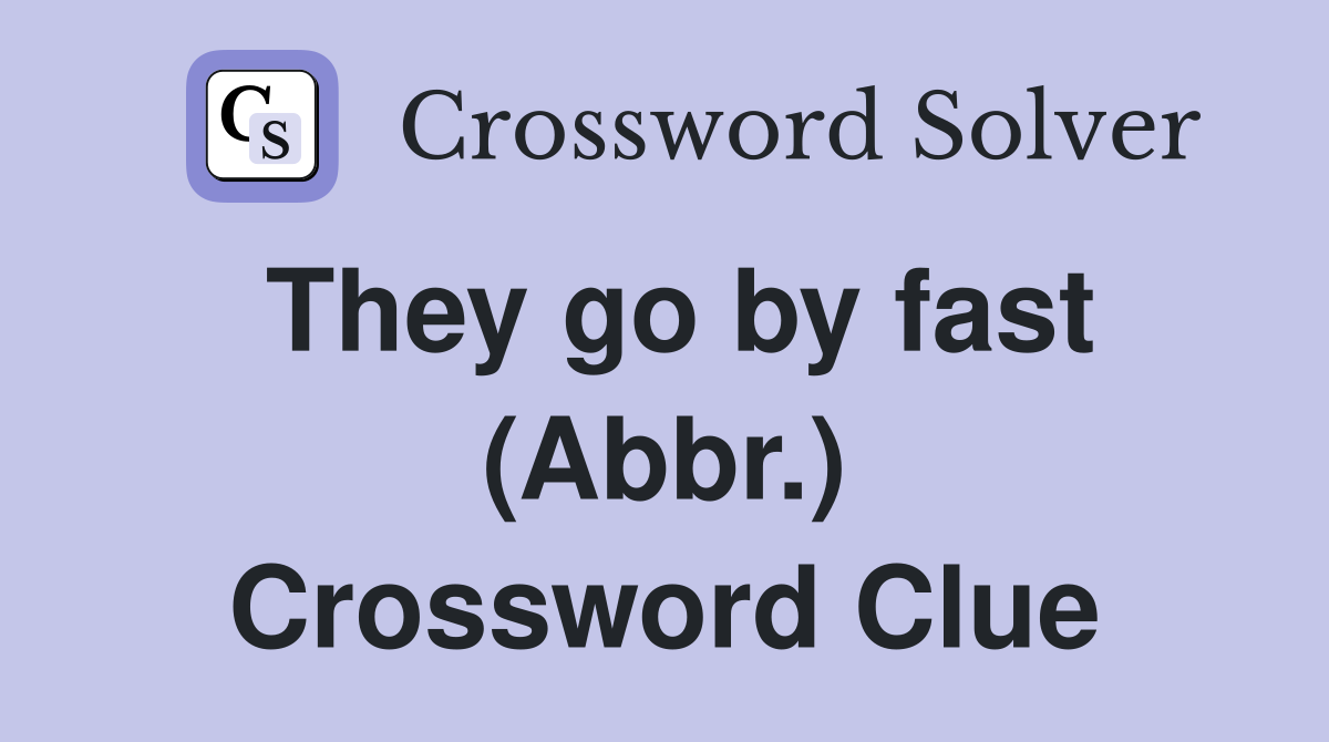 They go by fast (Abbr.) Crossword Clue