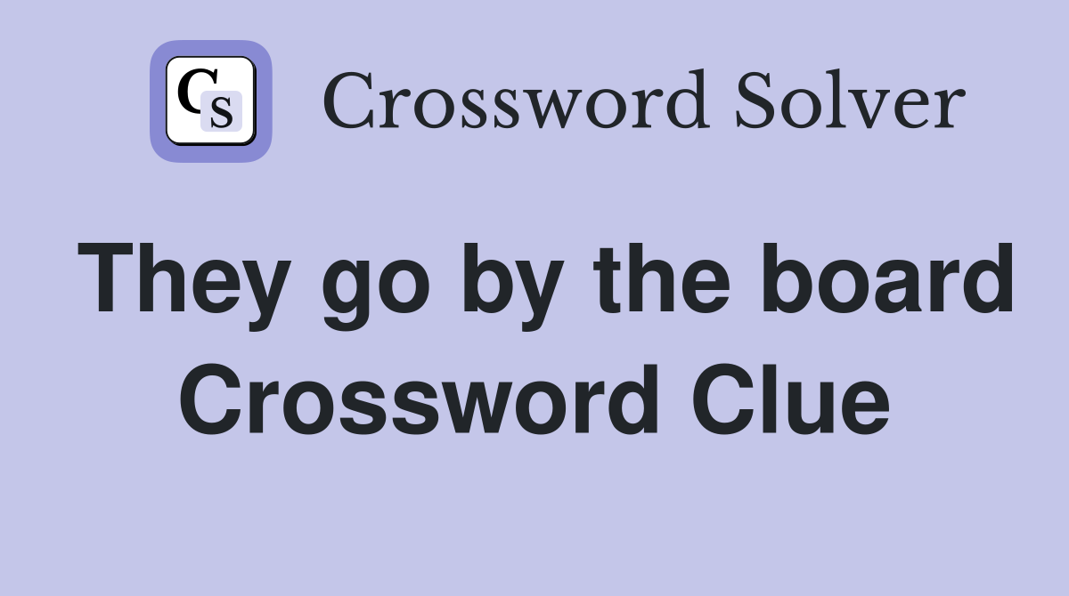They go by the board Crossword Clue